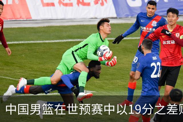 中国男篮在世预赛中以19分之差败给日本队